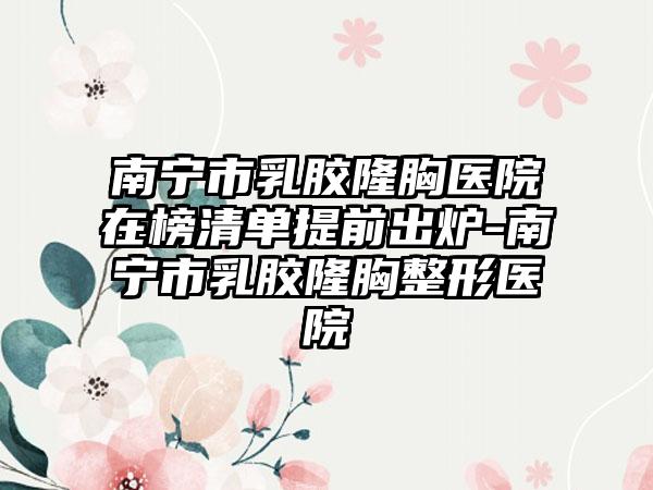 南宁市乳胶隆胸医院在榜清单提前出炉-南宁市乳胶隆胸整形医院