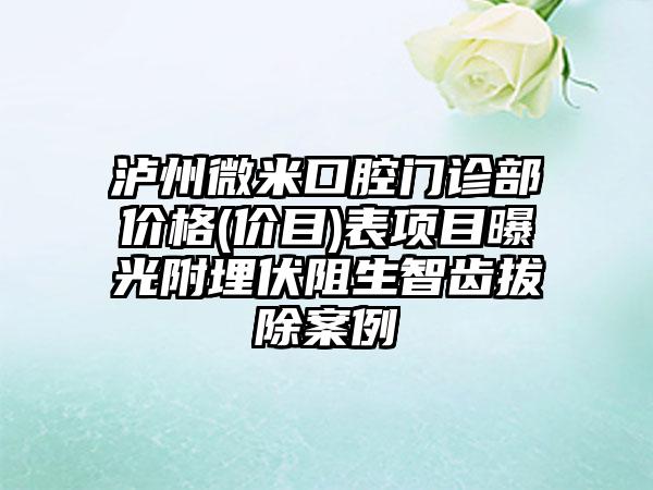 泸州微米口腔门诊部价格(价目)表项目曝光附埋伏阻生智齿拔除案例