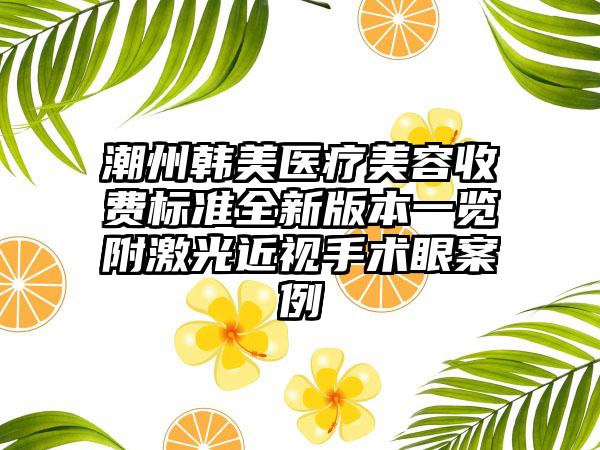 潮州韩美医疗美容收费标准全新版本一览附激光近视手术眼案例