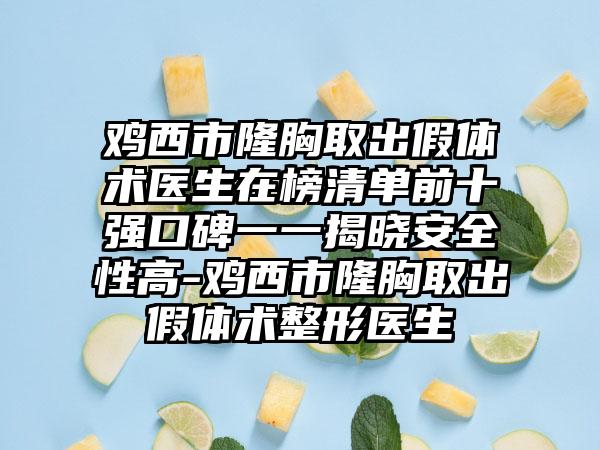 鸡西市隆胸取出假体术医生在榜清单前十强口碑一一揭晓安全性高-鸡西市隆胸取出假体术整形医生