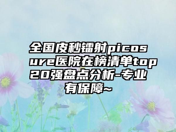 全国皮秒镭射picosure医院在榜清单top20强盘点分析-专业有保障~