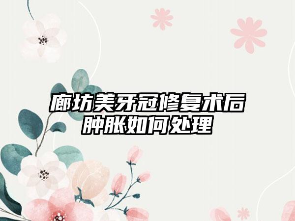 廊坊美牙冠修复术后肿胀如何处理