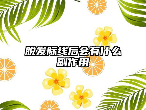 脱发际线后会有什么副作用