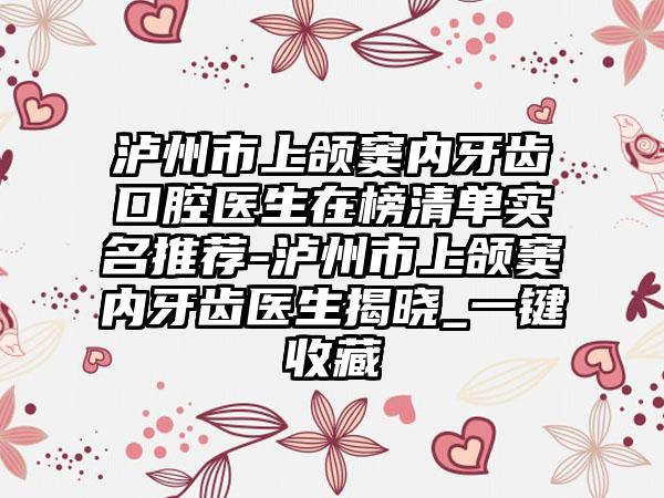 泸州市上颌窦内牙齿口腔医生在榜清单实名推荐-泸州市上颌窦内牙齿医生揭晓_一键收藏