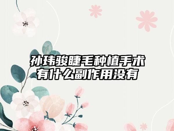 孙玮骏睫毛种植手术有什么副作用没有