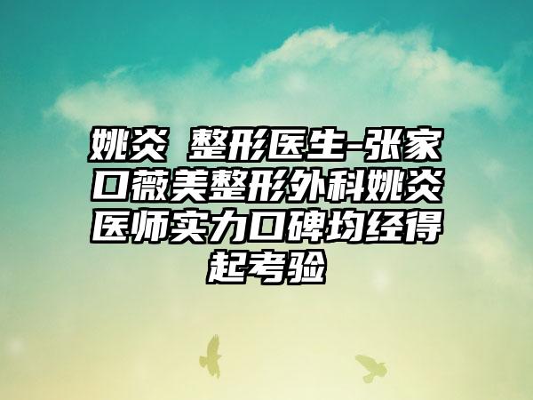 姚炎燚整形医生-张家口薇美整形外科姚炎燚医师实力口碑均经得起考验