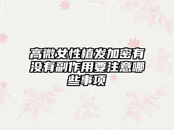 高微女性植发加密有没有副作用要注意哪些事项