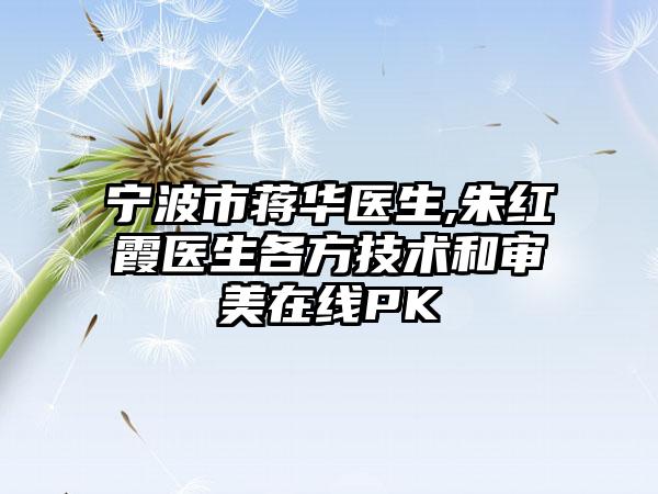 宁波市蒋华医生,朱红霞医生各方技术和审美在线PK