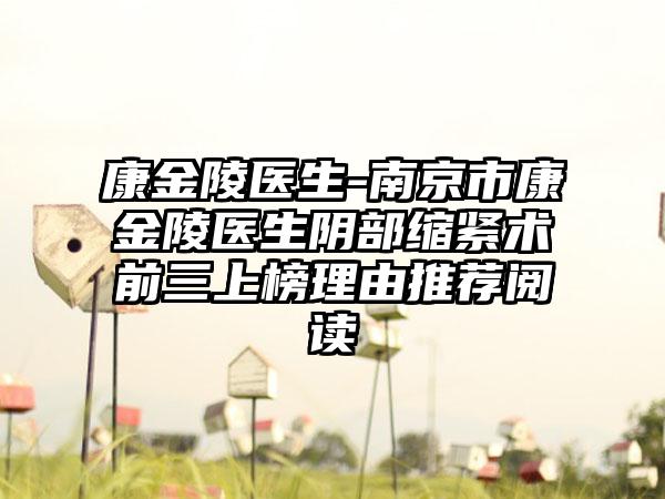 康金陵医生-南京市康金陵医生阴部缩紧术前三上榜理由推荐阅读