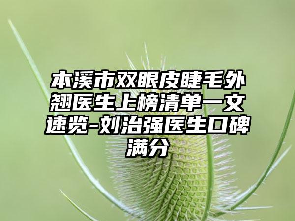 本溪市双眼皮睫毛外翘医生上榜清单一文速览-刘治强医生口碑满分