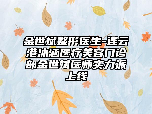 金世斌整形医生-连云港沐涵医疗美容门诊部金世斌医师实力派上线