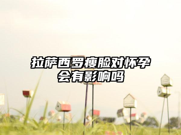 拉萨西罗瘦脸对怀孕会有影响吗