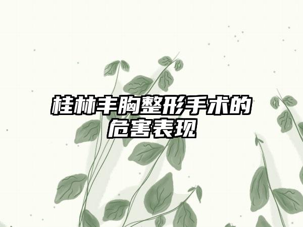 桂林丰胸整形手术的危害表现