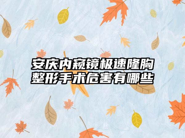 安庆内窥镜极速隆胸整形手术危害有哪些