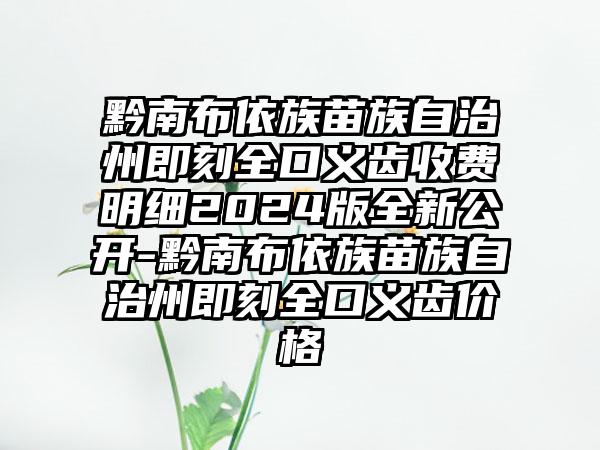 黔南布依族苗族自治州即刻全口义齿收费明细2024版全新公开-黔南布依族苗族自治州即刻全口义齿价格