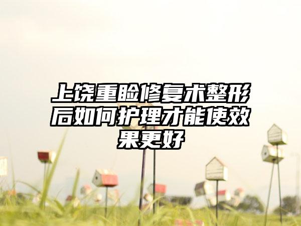 上饶重睑修复术整形后如何护理才能使效果更好