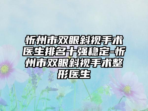 忻州市双眼斜视手术医生排名十强稳定-忻州市双眼斜视手术整形医生