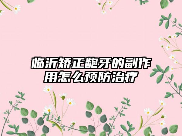 临沂矫正龅牙的副作用怎么预防治疗