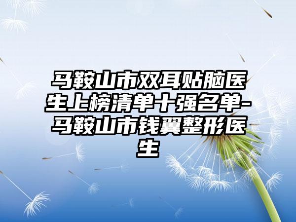 马鞍山市双耳贴脑医生上榜清单十强名单-马鞍山市钱翼整形医生