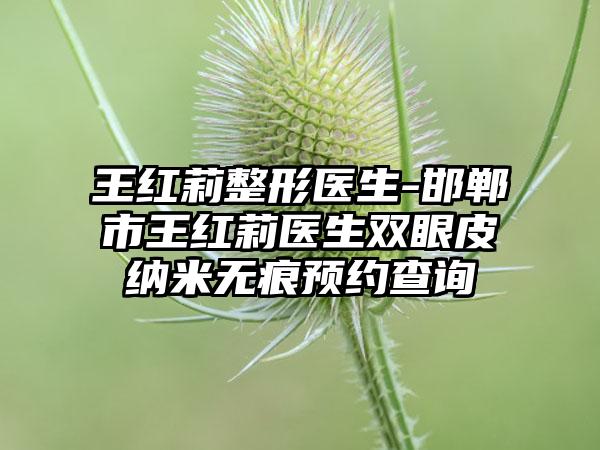 王红莉整形医生-邯郸市王红莉医生双眼皮纳米无痕预约查询