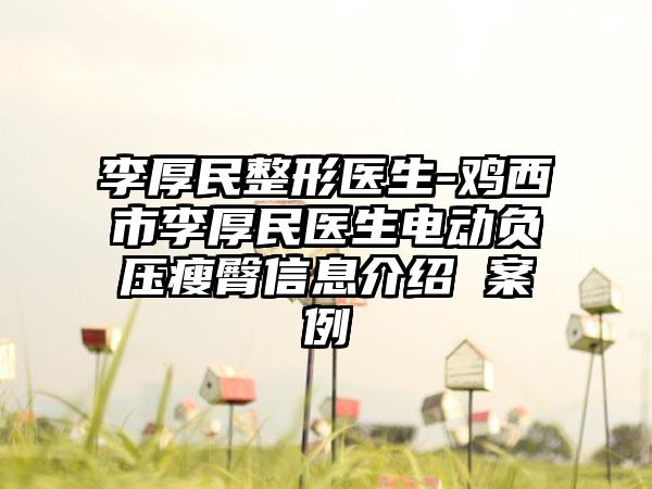 李厚民整形医生-鸡西市李厚民医生电动负压瘦臀信息介绍 案例