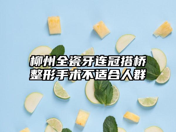 柳州全瓷牙连冠搭桥整形手术不适合人群