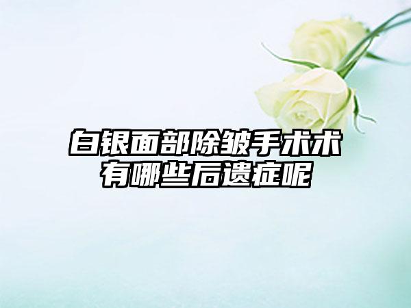 白银面部除皱手术术有哪些后遗症呢