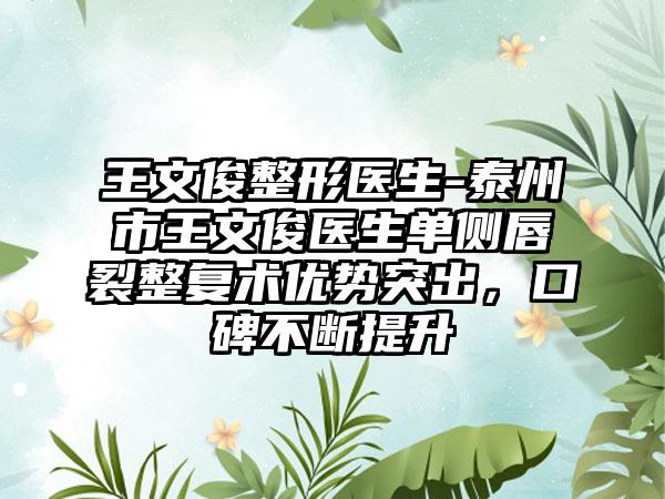 王文俊整形医生-泰州市王文俊医生单侧唇裂整复术优势突出，口碑不断提升