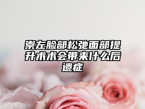 崇左脸部松弛面部提升术术会带来什么后遗症