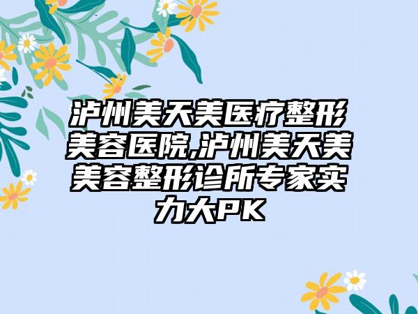 泸州美天美医疗整形美容医院,泸州美天美美容整形诊所专家实力大PK