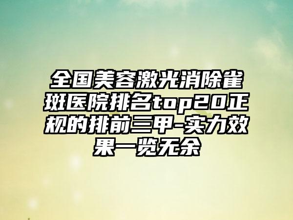 全国美容激光消除雀斑医院排名top20正规的排前三甲-实力效果一览无余