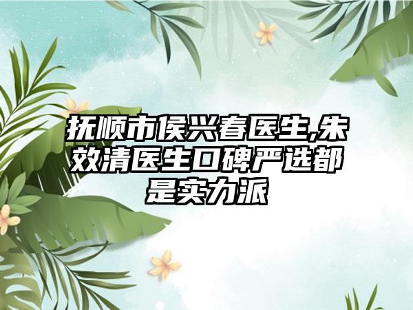 抚顺市侯兴春医生,朱效清医生口碑严选都是实力派