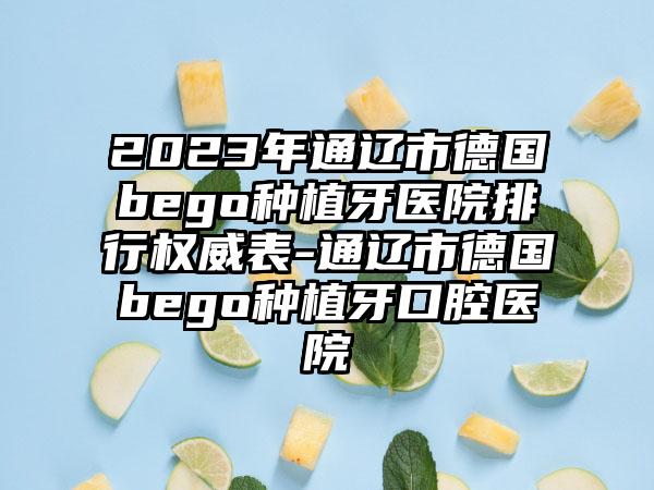 2023年通辽市德国bego种植牙医院排行权威表-通辽市德国bego种植牙口腔医院