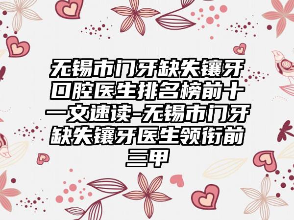 无锡市门牙缺失镶牙口腔医生排名榜前十一文速读-无锡市门牙缺失镶牙医生领衔前三甲