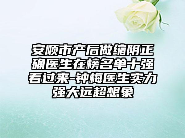 安顺市产后做缩阴正确医生在榜名单十强看过来-钟梅医生实力强大远超想象