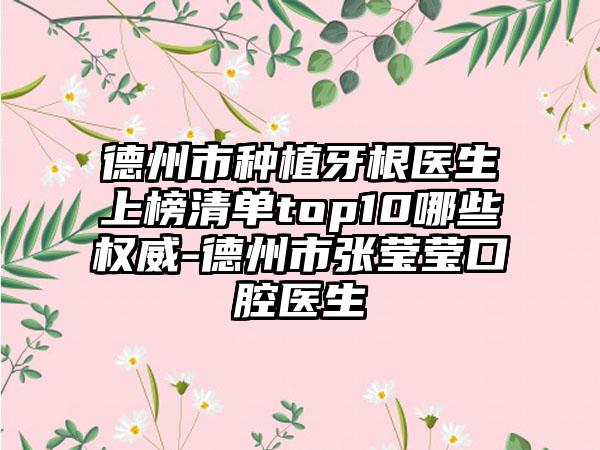 德州市种植牙根医生上榜清单top10哪些权威-德州市张莹莹口腔医生