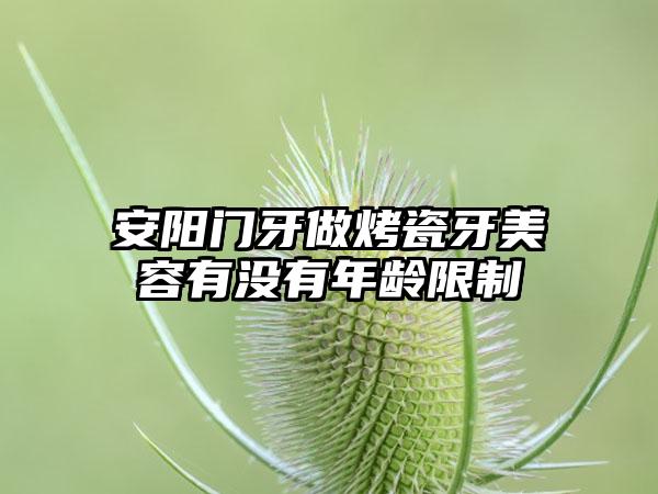 安阳门牙做烤瓷牙美容有没有年龄限制