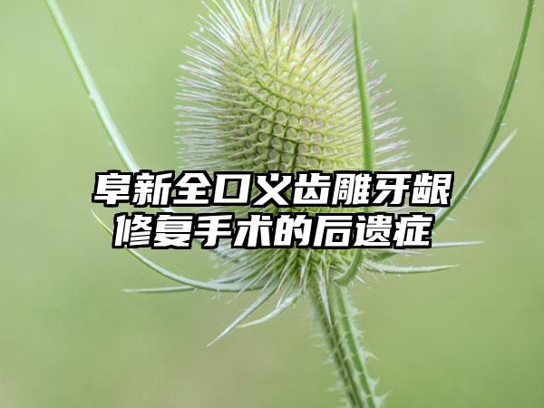 阜新全口义齿雕牙龈修复手术的后遗症