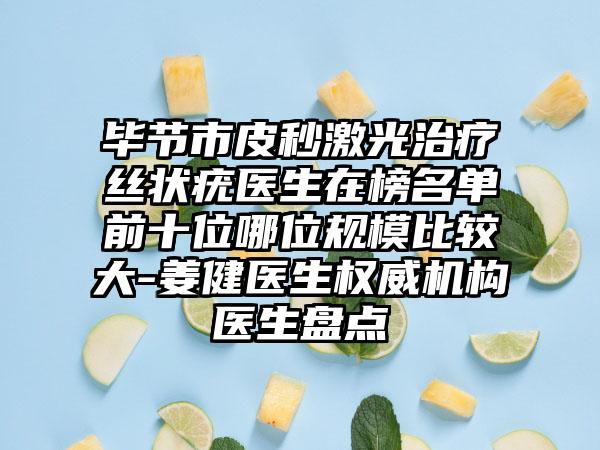 毕节市皮秒激光治疗丝状疣医生在榜名单前十位哪位规模比较大-姜健医生权威机构医生盘点