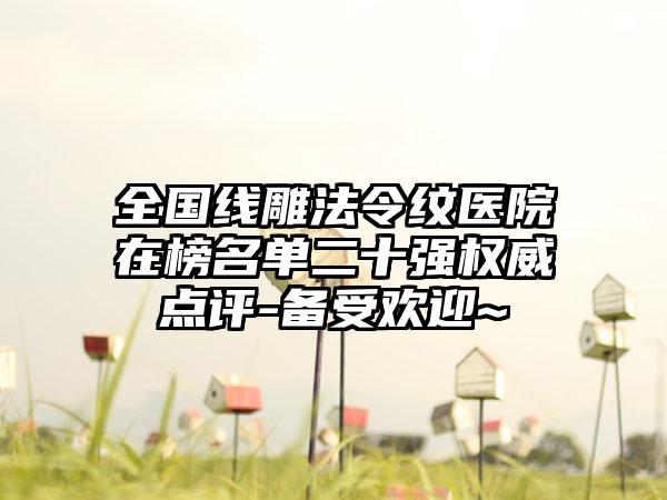 全国线雕法令纹医院在榜名单二十强权威点评-备受欢迎~