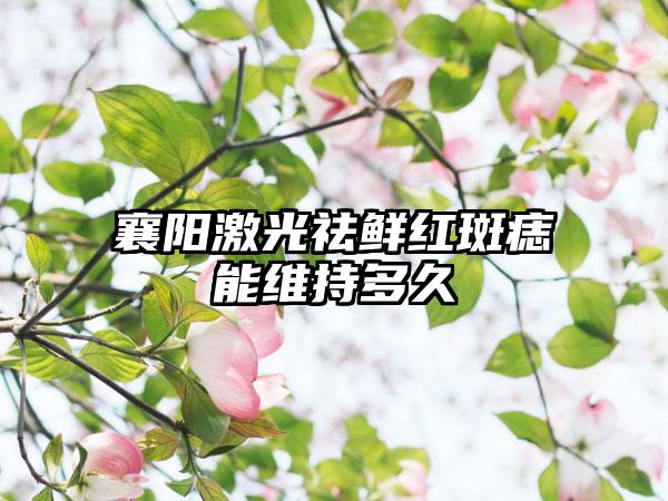 襄阳激光祛鲜红斑痣能维持多久