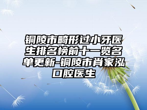 铜陵市畸形过小牙医生排名榜前十一览名单更新-铜陵市肖家泓口腔医生