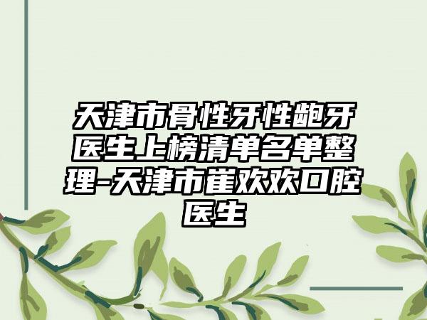 天津市骨性牙性龅牙医生上榜清单名单整理-天津市崔欢欢口腔医生