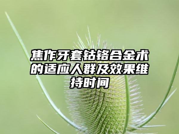 焦作牙套钴铬合金术的适应人群及效果维持时间