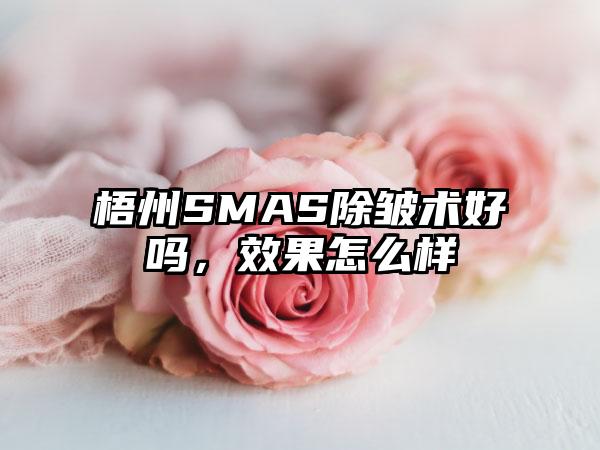 梧州SMAS除皱术好吗，效果怎么样