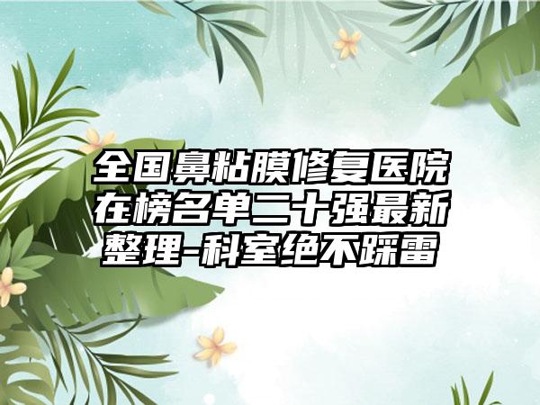 全国鼻粘膜修复医院在榜名单二十强最新整理-科室绝不踩雷