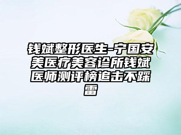 钱斌整形医生-宁国安美医疗美容诊所钱斌医师测评榜追击不踩雷