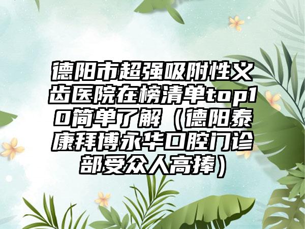 德阳市超强吸附性义齿医院在榜清单top10简单了解（德阳泰康拜博永华口腔门诊部受众人高捧）