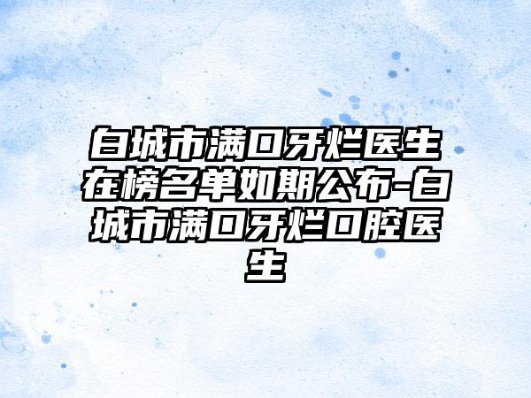 白城市满口牙烂医生在榜名单如期公布-白城市满口牙烂口腔医生