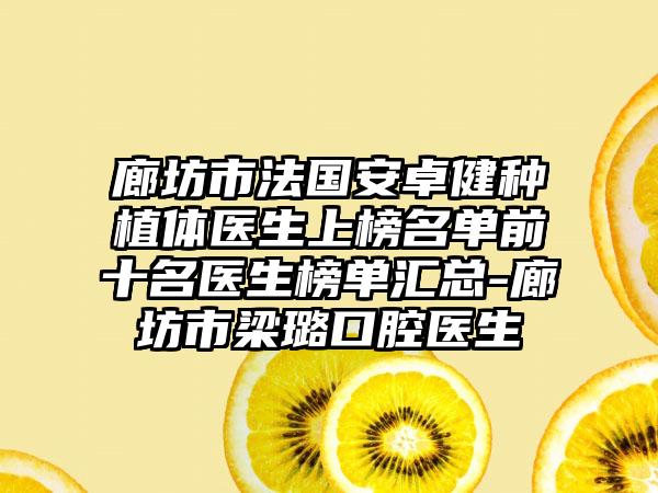 廊坊市法国安卓健种植体医生上榜名单前十名医生榜单汇总-廊坊市梁璐口腔医生